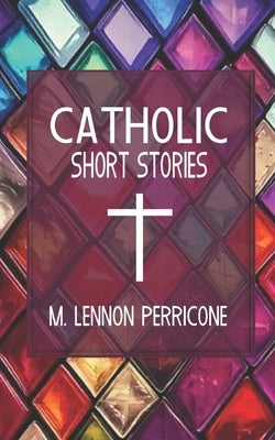 Catholic Short Stories by Perricone, M. Lennon