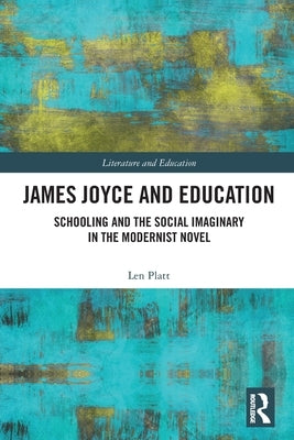 James Joyce and Education: Schooling and the Social Imaginary in the Modernist Novel by Platt, Len