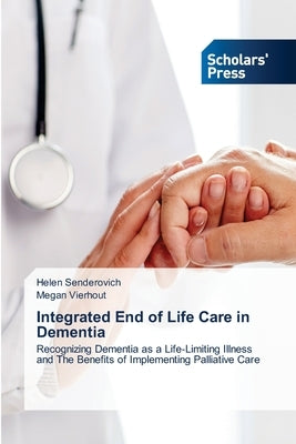 Integrated End of Life Care in Dementia by Senderovich, Helen