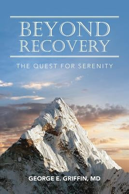 Beyond Recovery: The Quest for Serenity by Griffin MD, George E.