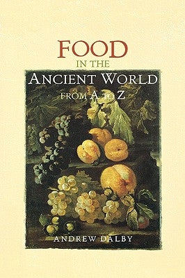 Food in the Ancient World from A to Z by Dalby, Andrew
