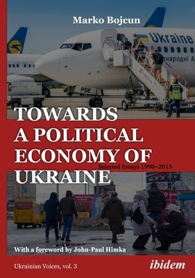 Towards a Political Economy of Ukraine: Selected Essays 1990-2015 by Bojcun, Marko