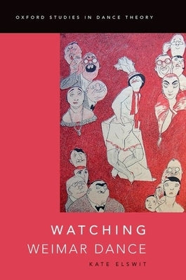 Watching Weimar Dance by Elswit, Kate