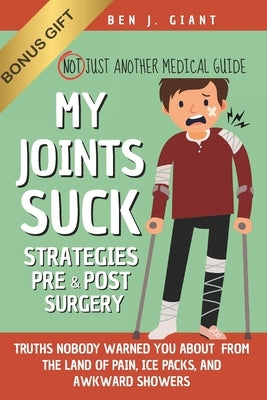 My Joints Suck: Tips & Truths Nobody Warned You About (But Should Have) - From the Land of Pain, Ice Packs, and Awkward Showers Not Just Another Medic by Giant, Ben J.