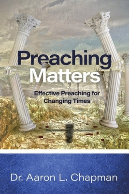 Preaching Matters: Effective Preaching for Changing Times by Chapman, Aaron L.