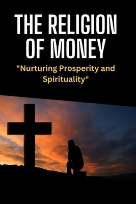 The Religion of Money "Nurturing Prosperity and Spirituality" by Hustle, Marc