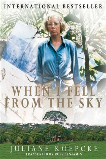 When I Fell from the Sky: The True Story of One Woman's Miraculous Survival by Koepcke, Juliane