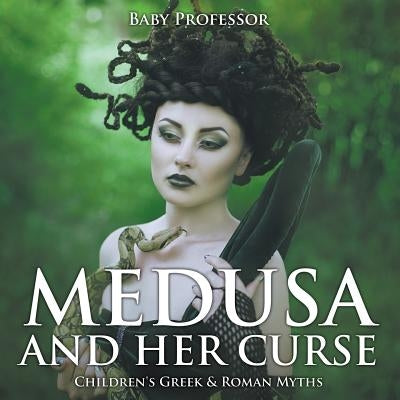 Medusa and Her Curse-Children's Greek & Roman Myths by Baby Professor