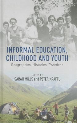 Informal Education, Childhood and Youth: Geographies, Histories, Practices by Mills, S.