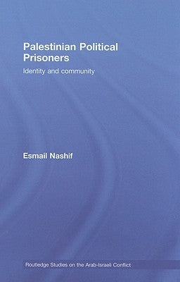 Palestinian Political Prisoners: Identity and Community by Nashif, Esmail