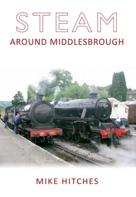 Steam Around Middlesbrough by Hitches, Mike
