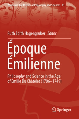 Époque Émilienne: Philosophy and Science in the Age of Émilie Du Châtelet (1706-1749) by Hagengruber, Ruth Edith