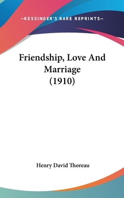 Friendship, Love And Marriage (1910) by Thoreau, Henry David