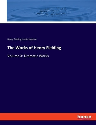 The Works of Henry Fielding: Volume X: Dramatic Works by Fielding, Henry
