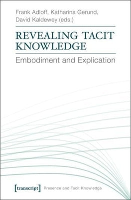 Revealing Tacit Knowledge: Embodiment and Explication by Kaldewey, David