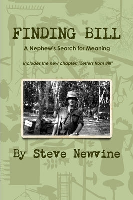 Finding Bill - A Nephew's Search for Meaning in his Uncle's Life and Death by Newvine, Steve