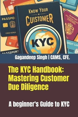The KYC Handbook: Mastering Customer Due Diligence: A beginner's Guide to KYC by Singh, Gagandeep