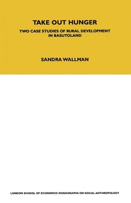 Take Out Hunger: Two Case Studies of Rural Development in Basutoland Volume 39 by Wallman, S.