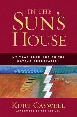 In the Sun's House: My Year Teaching on the Navajo Reservation by Caswell, Kurt