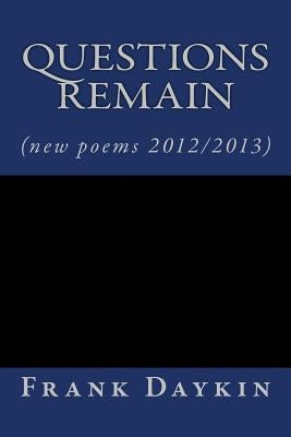 questions remain: (new poems 2012/2013) by Daykin, Frank