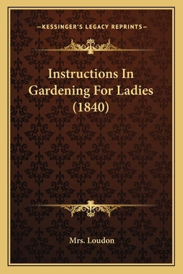 Instructions In Gardening For Ladies (1840) by Loudon