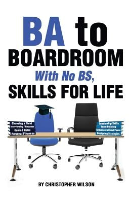 BA to Boardroom with no BS, Skills For Life by Wilson, Christopher