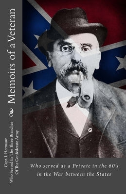 Memoirs of a Veteran: Who served as a Private in the 60's in the War between the States by Hermann, I.