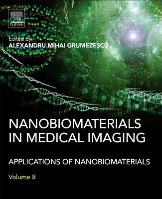 Nanobiomaterials in Medical Imaging: Applications of Nanobiomaterials by Grumezescu, Alexandru