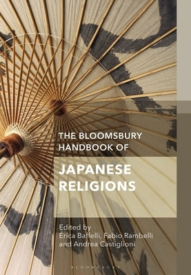 The Bloomsbury Handbook of Japanese Religions by Baffelli, Erica