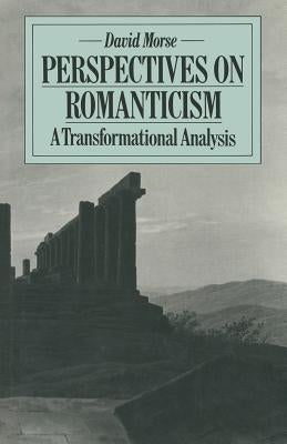 Perspectives on Romanticism: A Transformational Analysis by Morse, David