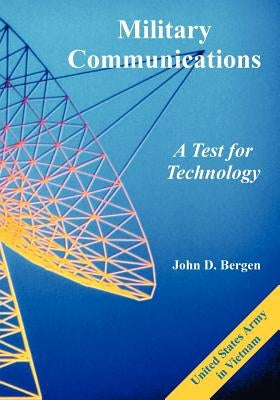Military Communications: A Test for Technology by Bergen, John D.
