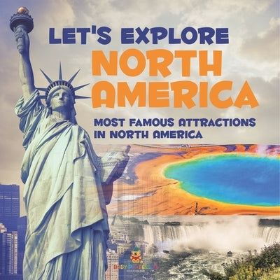 Let's Explore North America (Most Famous Attractions in North America) by Baby Professor