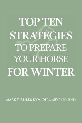 Top Ten Strategies To Prepare Your Horse For Winter by Reilly, DVM Dipl Abvp (Equine)
