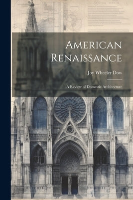 American Renaissance: A Review of Domestic Architecture by Dow, Joy Wheeler
