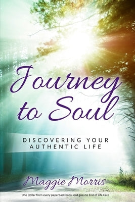 Journey To Soul: Discovering Your Authentic Life by Morris, Maggie