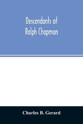 Descendants of Ralph Chapman by B. Gerard, Charles