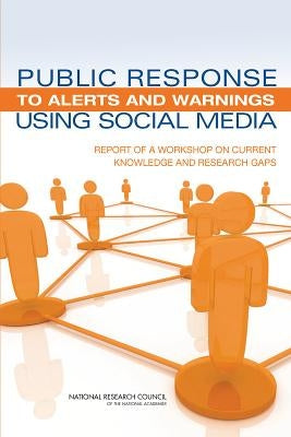 Public Response to Alerts and Warnings Using Social Media: Report of a Workshop on Current Knowledge and Research Gaps by National Research Council