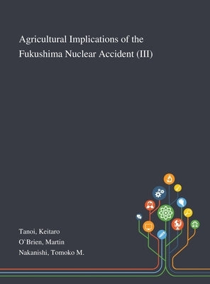Agricultural Implications of the Fukushima Nuclear Accident (III) by Tanoi, Keitaro