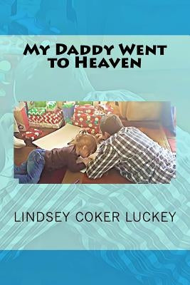 My Daddy Went to Heaven by Luckey, Lindsey Coker