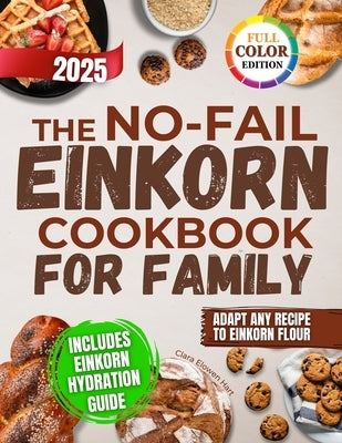 The No-Fail Einkorn Cookbook for Family: A Step-by-Step Guide with Healthy and Budget-Friendly Recipes, Hydration Tips and Classic Dishes Reinvented f by Elowen Hart, Clara
