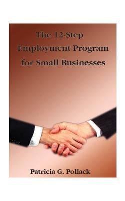 The 12-Step Employment Program: For Small Businesses by Pollack, Patricia G.