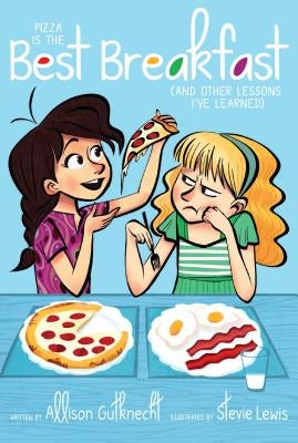 Pizza Is the Best Breakfast: (And Other Lessons I've Learned) by Gutknecht, Allison