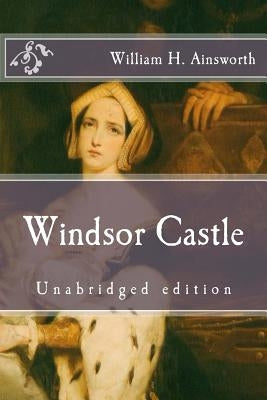 Windsor Castle: Unabridged edition by Ainsworth, William H.