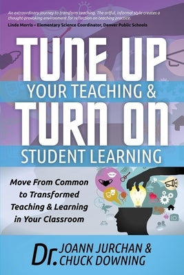 Tune Up Your Teaching and Turn on Student Learning: Move from Common to Transformed Teaching and Learning in Your Classroom by Jurchan, Joann