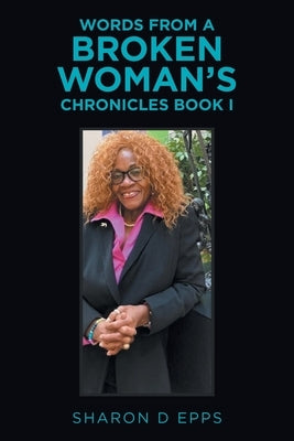 Words from a Broken Woman's Chronicles Book I by Epps, Sharon D.