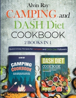 Camping and DASH Diet Cookbook 2 Books in 1: Quick & Easy Recipes for Campers and DASH Diet Followers by Ray, Alvin