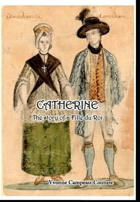 Catherine: The Life of a Fille du Roi by Campeau-Couture, Yvonne