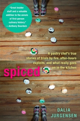 Spiced: A Pastry Chef's True Stories of Trails by Fire, After-Hours Exploits, and What Really Goes on in the Kitchen by Jurgensen, Dalia