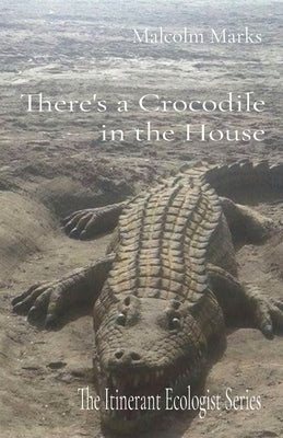There's a Crocodile in the House: The Itinerant Ecologist Series by Marks, Malcolm K.