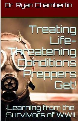 How to Treat Life-Threatening Conditions Preppers Get!: The Prepper Pages Survival Medicine Guide to Dealing with the Most Common Infections & Illness by Chamberlin, Ryan